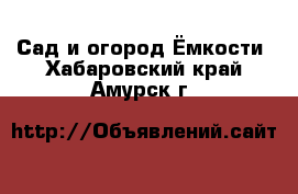 Сад и огород Ёмкости. Хабаровский край,Амурск г.